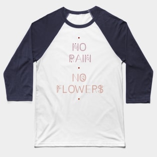 No Rain No Flowers Baseball T-Shirt